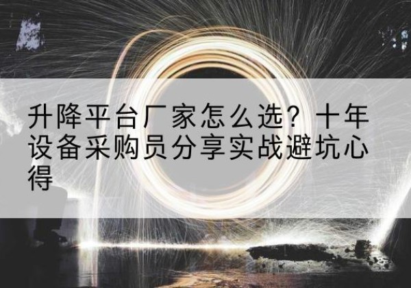 吴桥升降平台厂家-怎么选？十年设备采购员分享实战避坑心得